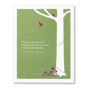 "Until one has loved an animal, a part of one's soul remains unawakened." —Anatole France